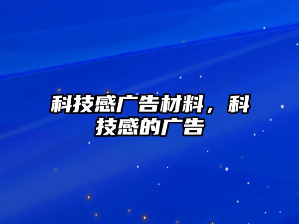 科技感廣告材料，科技感的廣告