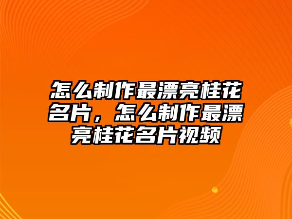 怎么制作最漂亮桂花名片，怎么制作最漂亮桂花名片視頻