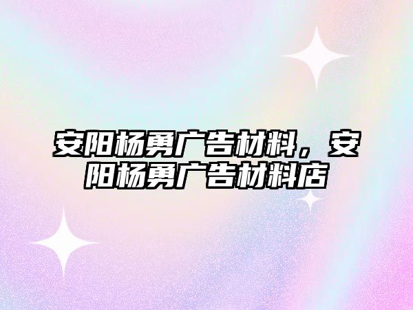 安陽楊勇廣告材料，安陽楊勇廣告材料店