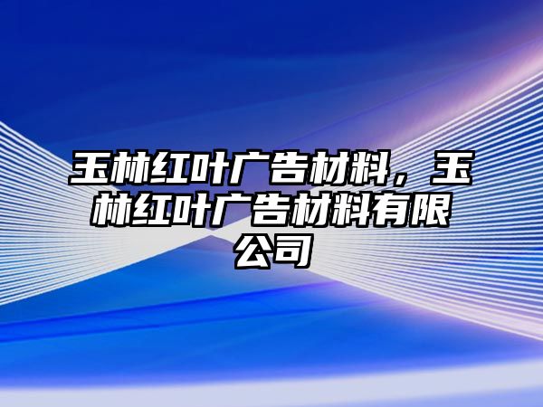 玉林紅葉廣告材料，玉林紅葉廣告材料有限公司