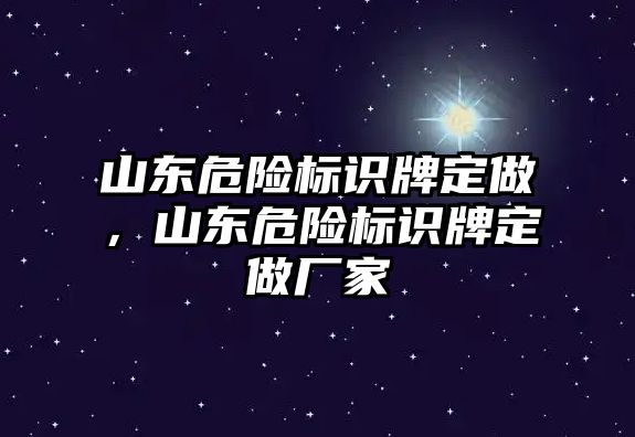 山東危險標識牌定做，山東危險標識牌定做廠家