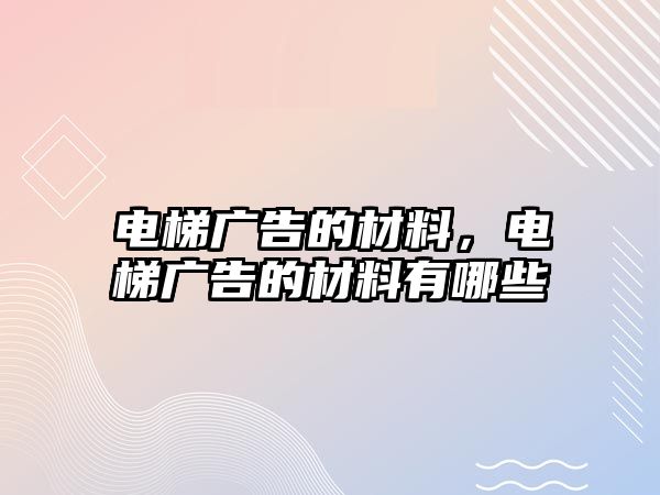 電梯廣告的材料，電梯廣告的材料有哪些