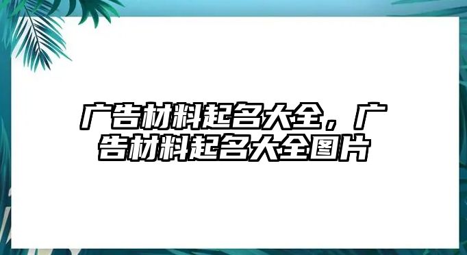 廣告材料起名大全，廣告材料起名大全圖片