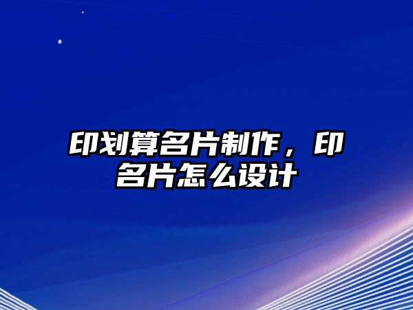 印劃算名片制作，印名片怎么設(shè)計