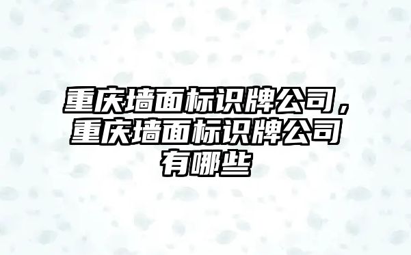 重慶墻面標識牌公司，重慶墻面標識牌公司有哪些