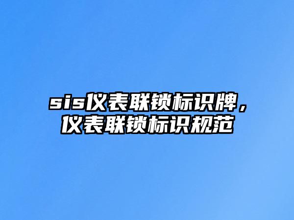 sis儀表聯(lián)鎖標識牌，儀表聯(lián)鎖標識規(guī)范