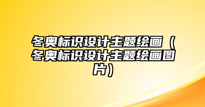 冬奧標(biāo)識設(shè)計(jì)主題繪畫（冬奧標(biāo)識設(shè)計(jì)主題繪畫圖片）