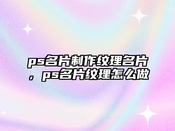 ps名片制作紋理名片，ps名片紋理怎么做