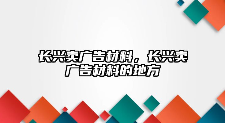 長興賣廣告材料，長興賣廣告材料的地方