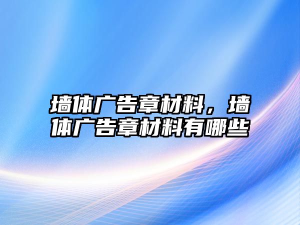 墻體廣告章材料，墻體廣告章材料有哪些