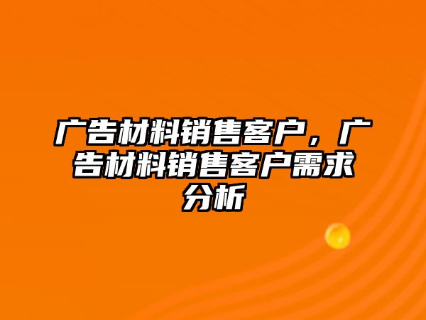 廣告材料銷售客戶，廣告材料銷售客戶需求分析