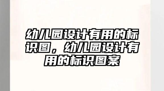 幼兒園設(shè)計(jì)有用的標(biāo)識(shí)圖，幼兒園設(shè)計(jì)有用的標(biāo)識(shí)圖案