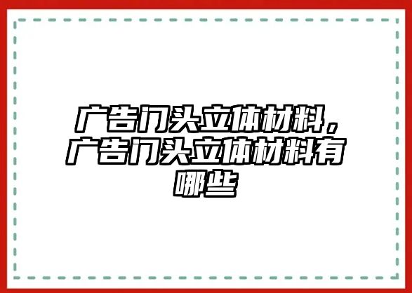 廣告門頭立體材料，廣告門頭立體材料有哪些