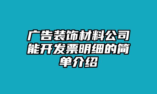 廣告裝飾材料公司能開發(fā)票明細(xì)的簡單介紹