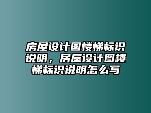 房屋設(shè)計(jì)圖樓梯標(biāo)識(shí)說明，房屋設(shè)計(jì)圖樓梯標(biāo)識(shí)說明怎么寫