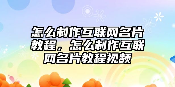 怎么制作互聯(lián)網(wǎng)名片教程，怎么制作互聯(lián)網(wǎng)名片教程視頻