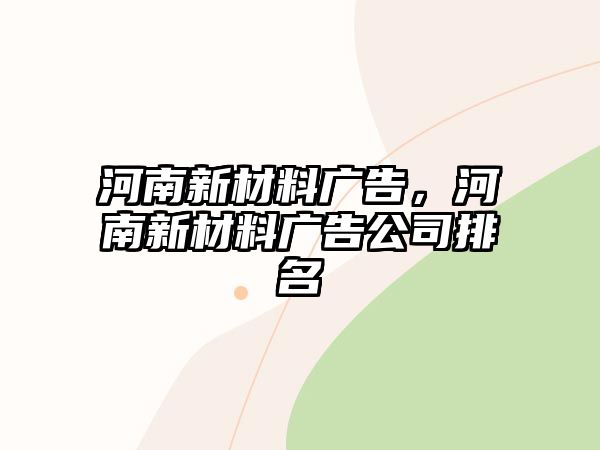 河南新材料廣告，河南新材料廣告公司排名