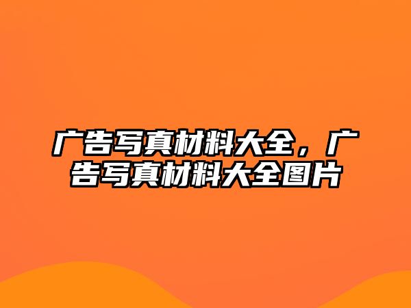 廣告寫(xiě)真材料大全，廣告寫(xiě)真材料大全圖片