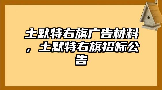 土默特右旗廣告材料，土默特右旗招標公告