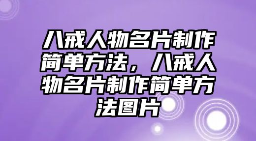 八戒人物名片制作簡單方法，八戒人物名片制作簡單方法圖片