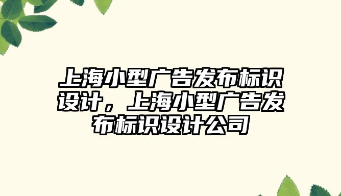 上海小型廣告發(fā)布標識設計，上海小型廣告發(fā)布標識設計公司