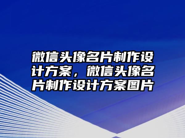 微信頭像名片制作設(shè)計(jì)方案，微信頭像名片制作設(shè)計(jì)方案圖片