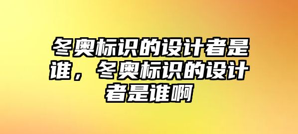 冬奧標(biāo)識的設(shè)計者是誰，冬奧標(biāo)識的設(shè)計者是誰啊