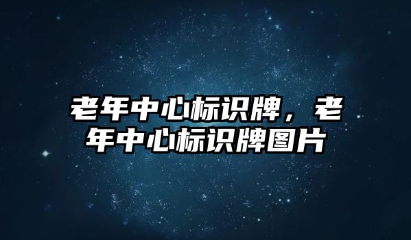 老年中心標(biāo)識(shí)牌，老年中心標(biāo)識(shí)牌圖片