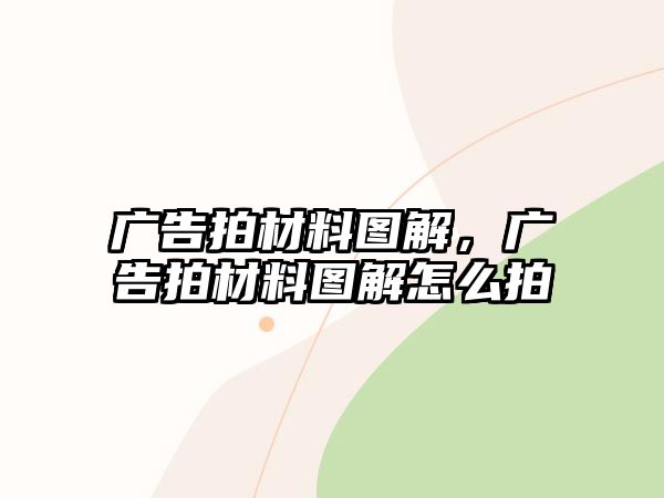 廣告拍材料圖解，廣告拍材料圖解怎么拍