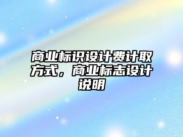 商業(yè)標(biāo)識(shí)設(shè)計(jì)費(fèi)計(jì)取方式，商業(yè)標(biāo)志設(shè)計(jì)說明