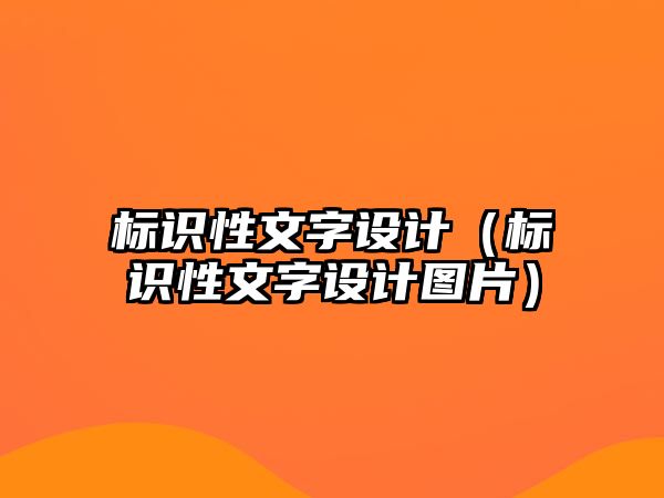 標(biāo)識性文字設(shè)計（標(biāo)識性文字設(shè)計圖片）