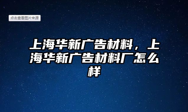 上海華新廣告材料，上海華新廣告材料廠怎么樣