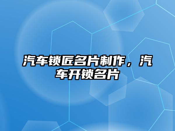 汽車鎖匠名片制作，汽車開鎖名片