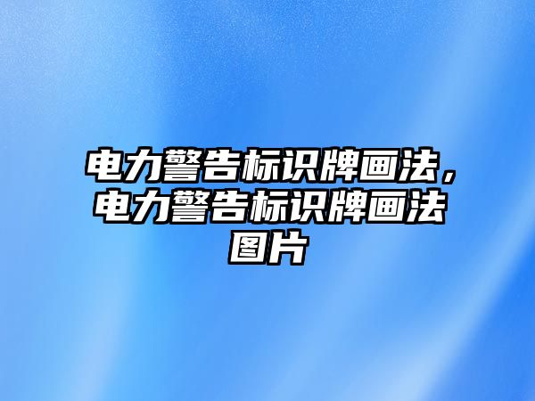 電力警告標(biāo)識牌畫法，電力警告標(biāo)識牌畫法圖片