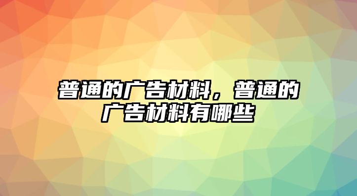 普通的廣告材料，普通的廣告材料有哪些