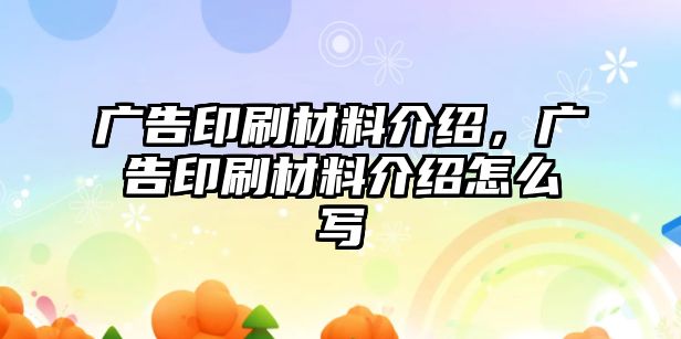 廣告印刷材料介紹，廣告印刷材料介紹怎么寫