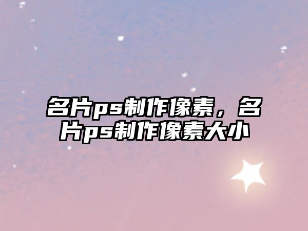 名片ps制作像素，名片ps制作像素大小