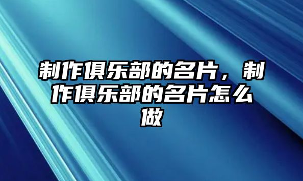 制作俱樂部的名片，制作俱樂部的名片怎么做