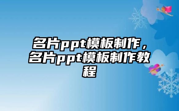 名片ppt模板制作，名片ppt模板制作教程