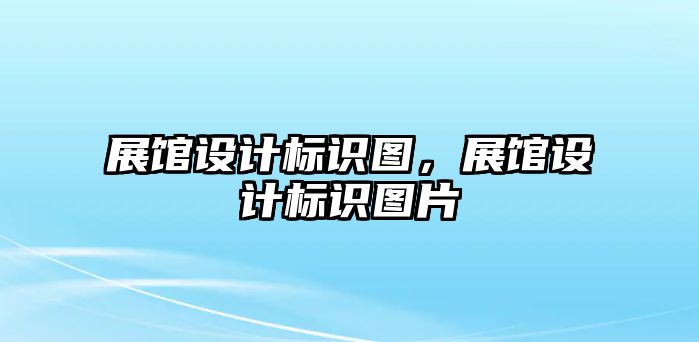 展館設(shè)計標識圖，展館設(shè)計標識圖片