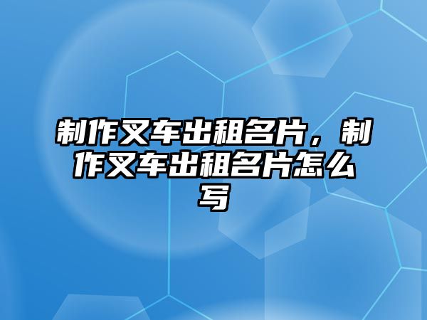 制作叉車出租名片，制作叉車出租名片怎么寫