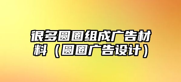 很多圓圈組成廣告材料（圓圈廣告設(shè)計）