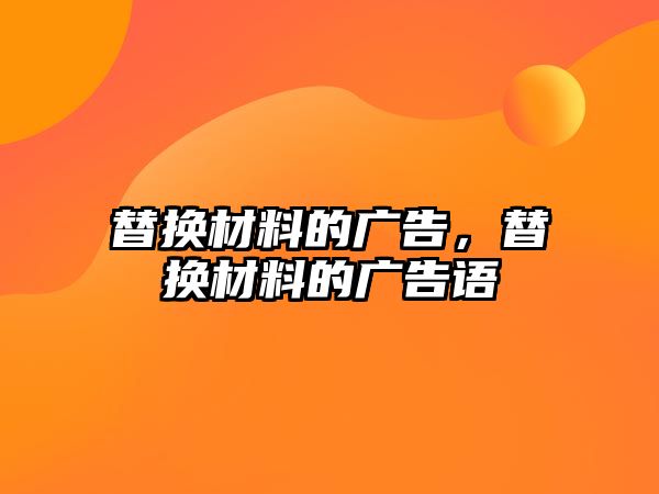 替換材料的廣告，替換材料的廣告語