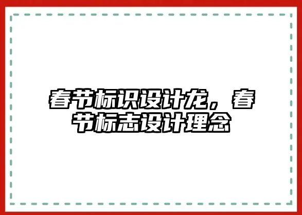 春節(jié)標識設計龍，春節(jié)標志設計理念