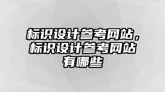 標(biāo)識設(shè)計參考網(wǎng)站，標(biāo)識設(shè)計參考網(wǎng)站有哪些