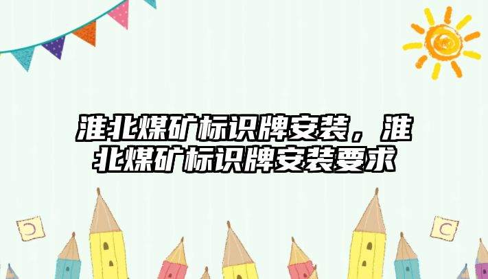 淮北煤礦標識牌安裝，淮北煤礦標識牌安裝要求