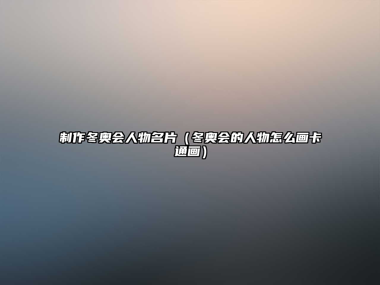 制作冬奧會(huì)人物名片（冬奧會(huì)的人物怎么畫(huà)卡通畫(huà)）