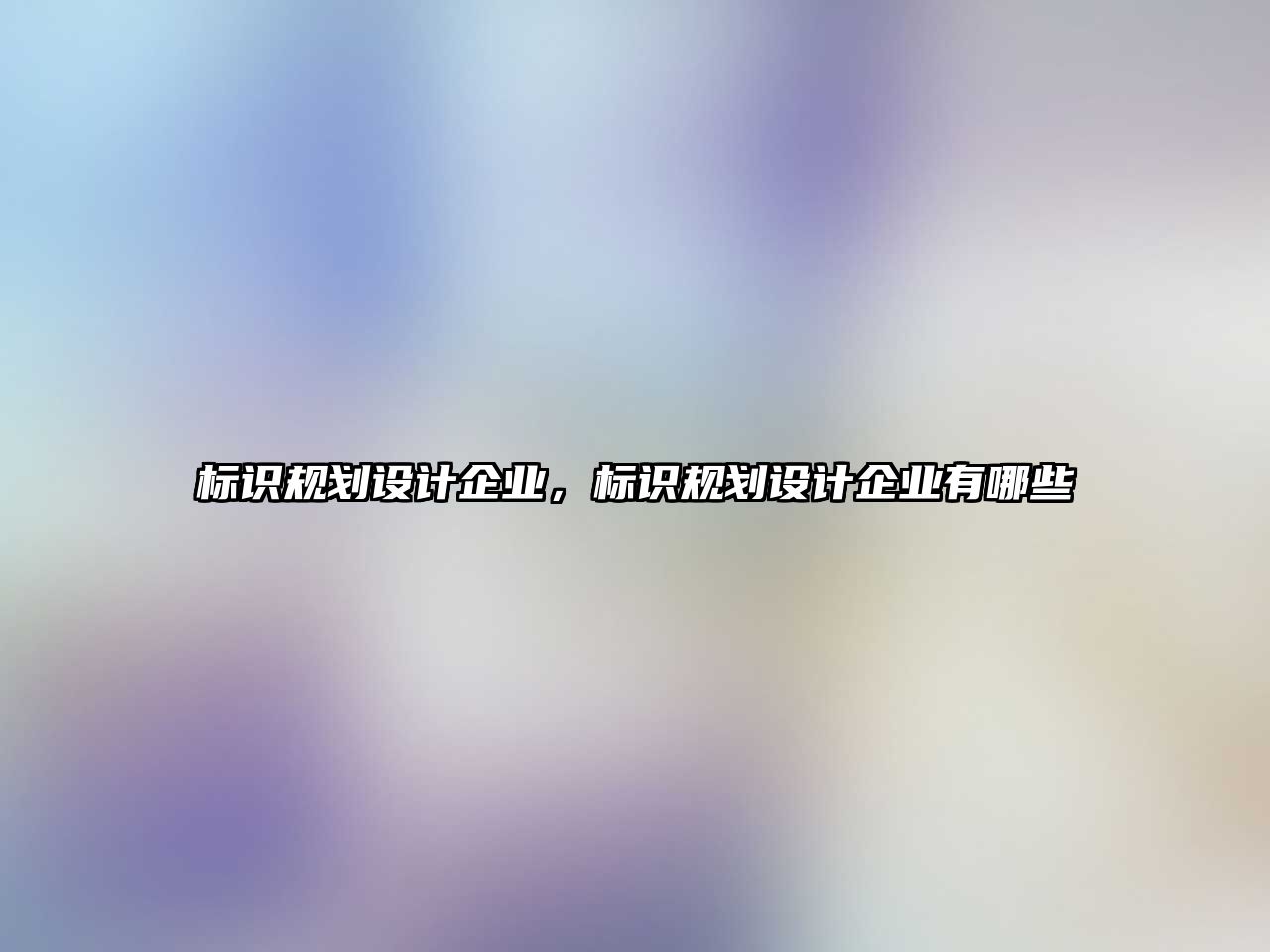 標(biāo)識規(guī)劃設(shè)計企業(yè)，標(biāo)識規(guī)劃設(shè)計企業(yè)有哪些