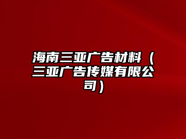 海南三亞廣告材料（三亞廣告?zhèn)髅接邢薰荆? class=