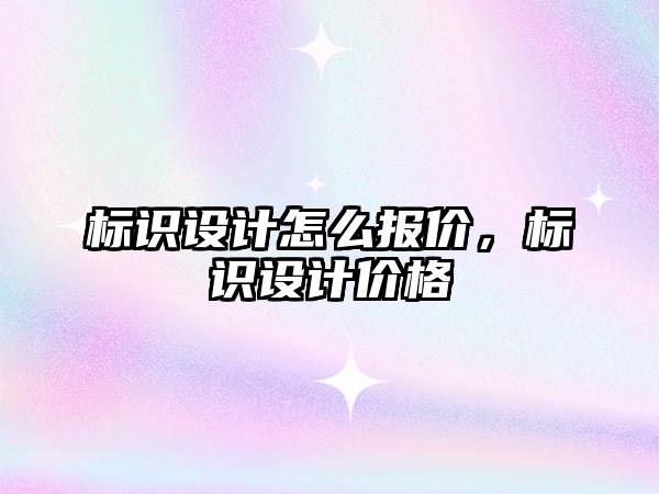 標識設計怎么報價，標識設計價格